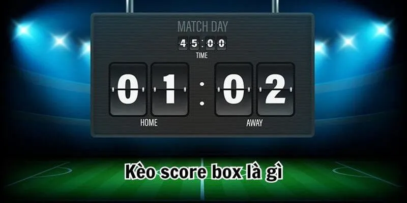 Giải thích về kèo chấp score box là gì và mẹo thắng